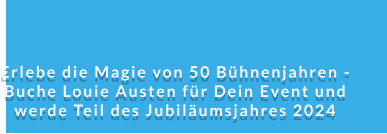 Erlebe die Magie von 50 Bühnenjahren - Buche Louie Austen für Dein Event und werde Teil des Jubiläumsjahres 2024